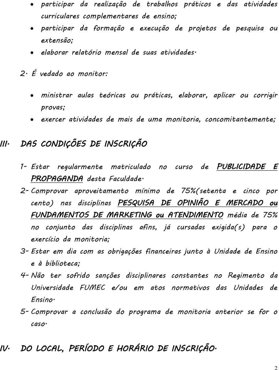 DAS CONDIÇÕES DE INSCRIÇÃO 1- Estar regularmente matriculado no curso de PUBLICIDADE E PROPAGANDA desta Faculdade.