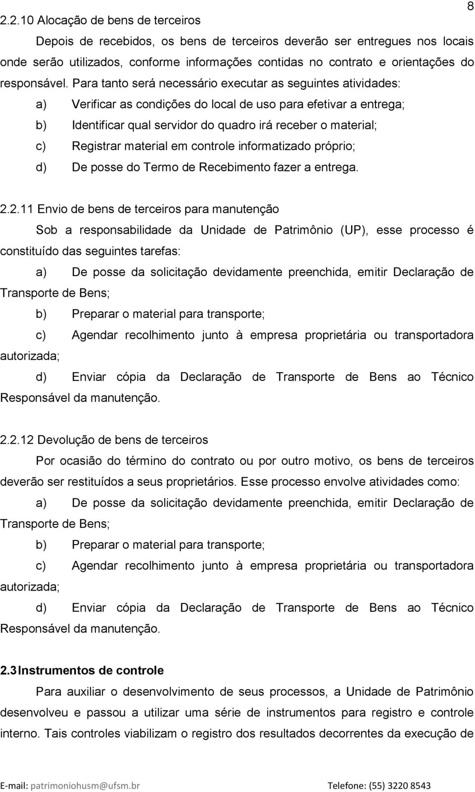 Para tanto será necessário executar as seguintes atividades: a) Verificar as condições do local de uso para efetivar a entrega; b) Identificar qual servidor do quadro irá receber o material; c)