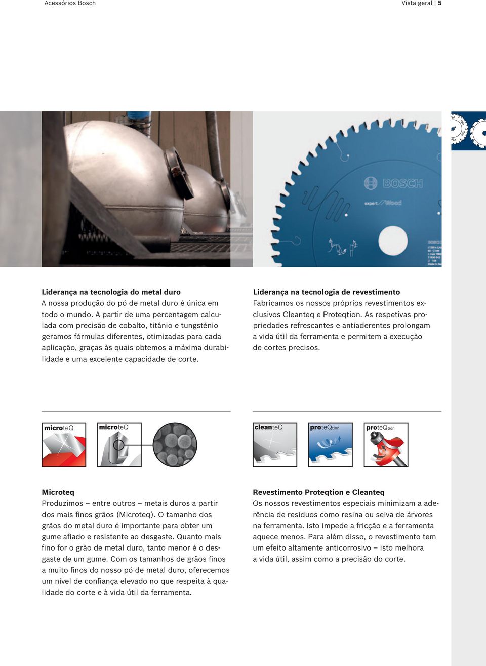 excelente capacidade de corte. Liderança na tecnologia de revestimento Fabricamos os nossos próprios revestimentos exclusivos Cleanteq e Proteqtion.