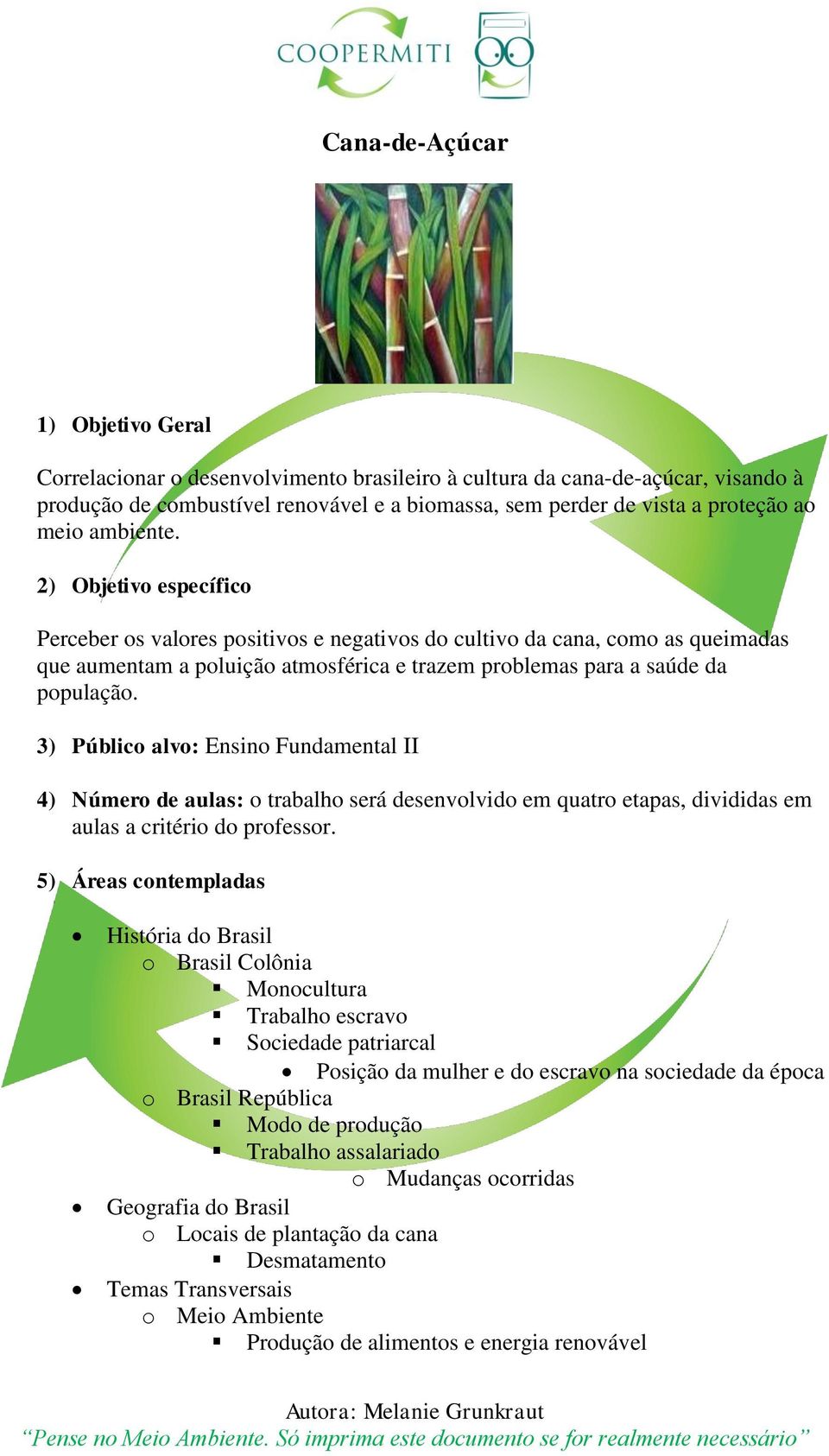 3) Público alvo: Ensino Fundamental II 4) Número de aulas: o trabalho será desenvolvido em quatro etapas, divididas em aulas a critério do professor.