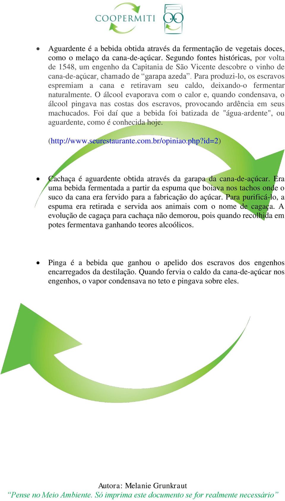 Para produzi-lo, os escravos espremiam a cana e retiravam seu caldo, deixando-o fermentar naturalmente.