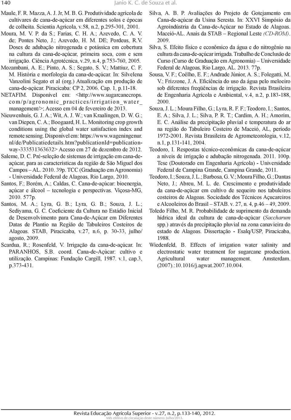 Ciência Agrotécnica, v.29, n.4, p.753-760, 2005. Mozambani, A. E.; Pinto, A. S.; Segato, S. V.; Mattiuz, C. F. M. História e morfologia da cana-de-açúcar. In: Silvelena Vanzolini Segato et al (org.