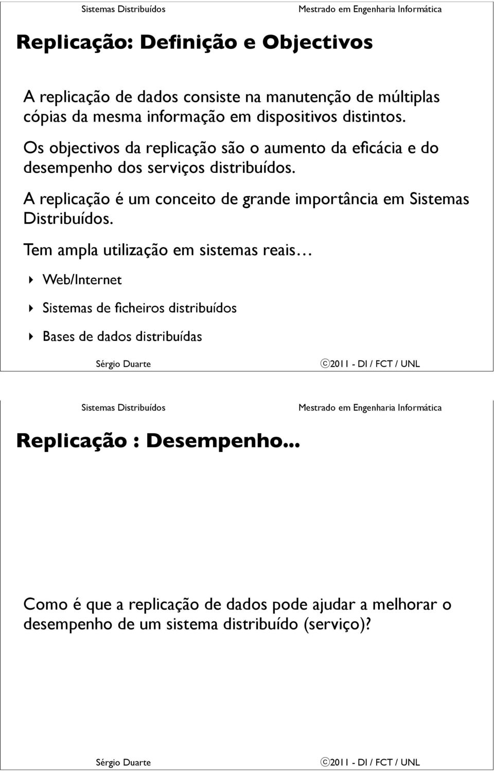 A replicação é um conceito de grande importância em Sistemas Distribuídos.