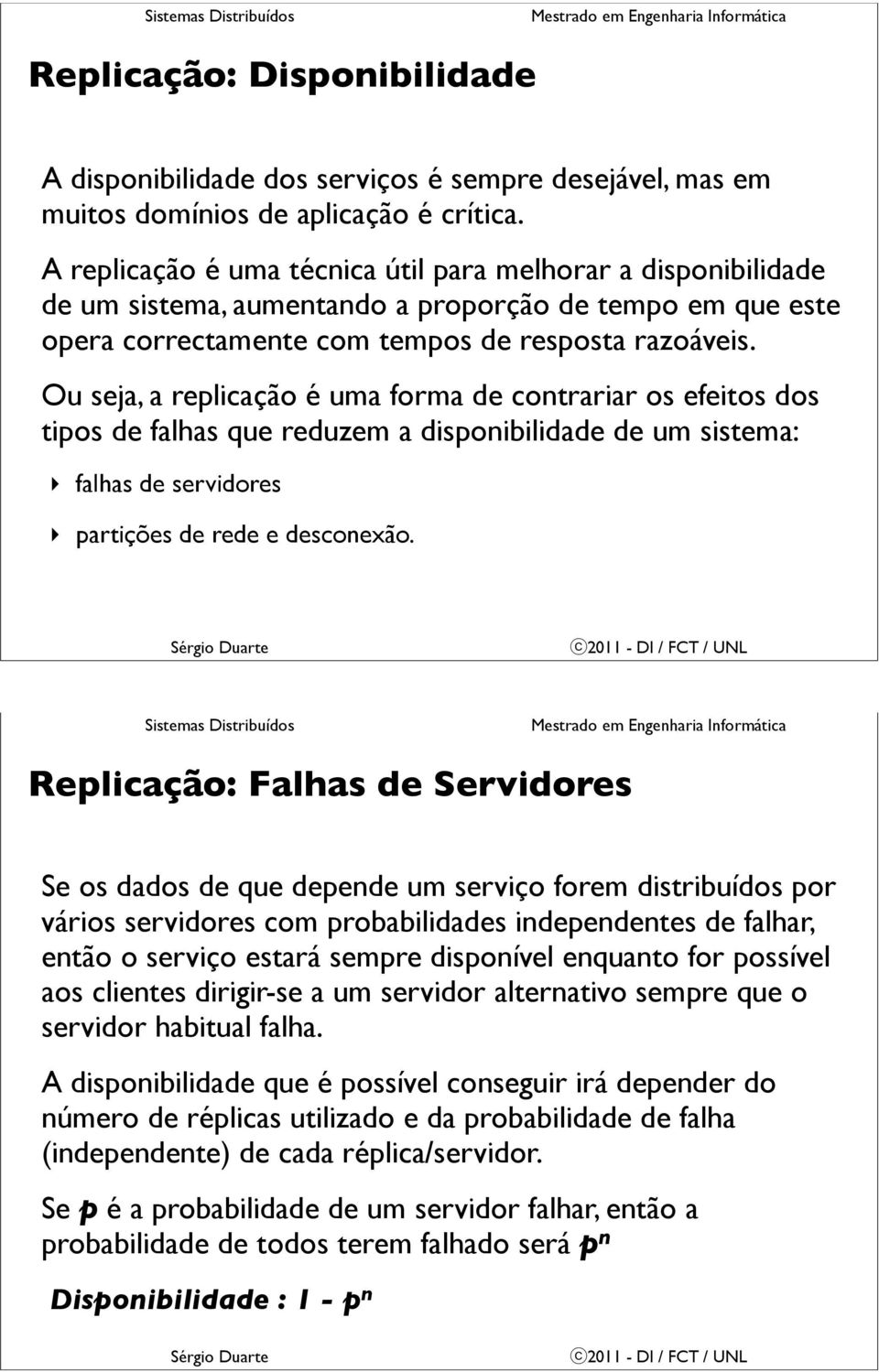 Ou seja, a replicação é uma forma de contrariar os efeitos dos tipos de falhas que reduzem a disponibilidade de um sistema: falhas de servidores partições de rede e desconexão.