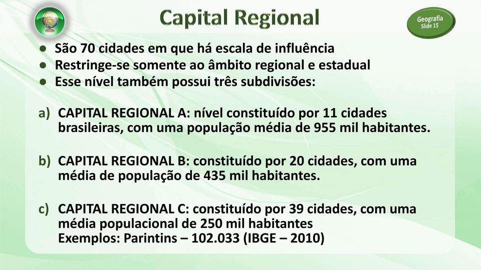 habitantes. b) CAPITAL REGIONAL B: constituído por 20 cidades, com uma média de população de 435 mil habitantes.