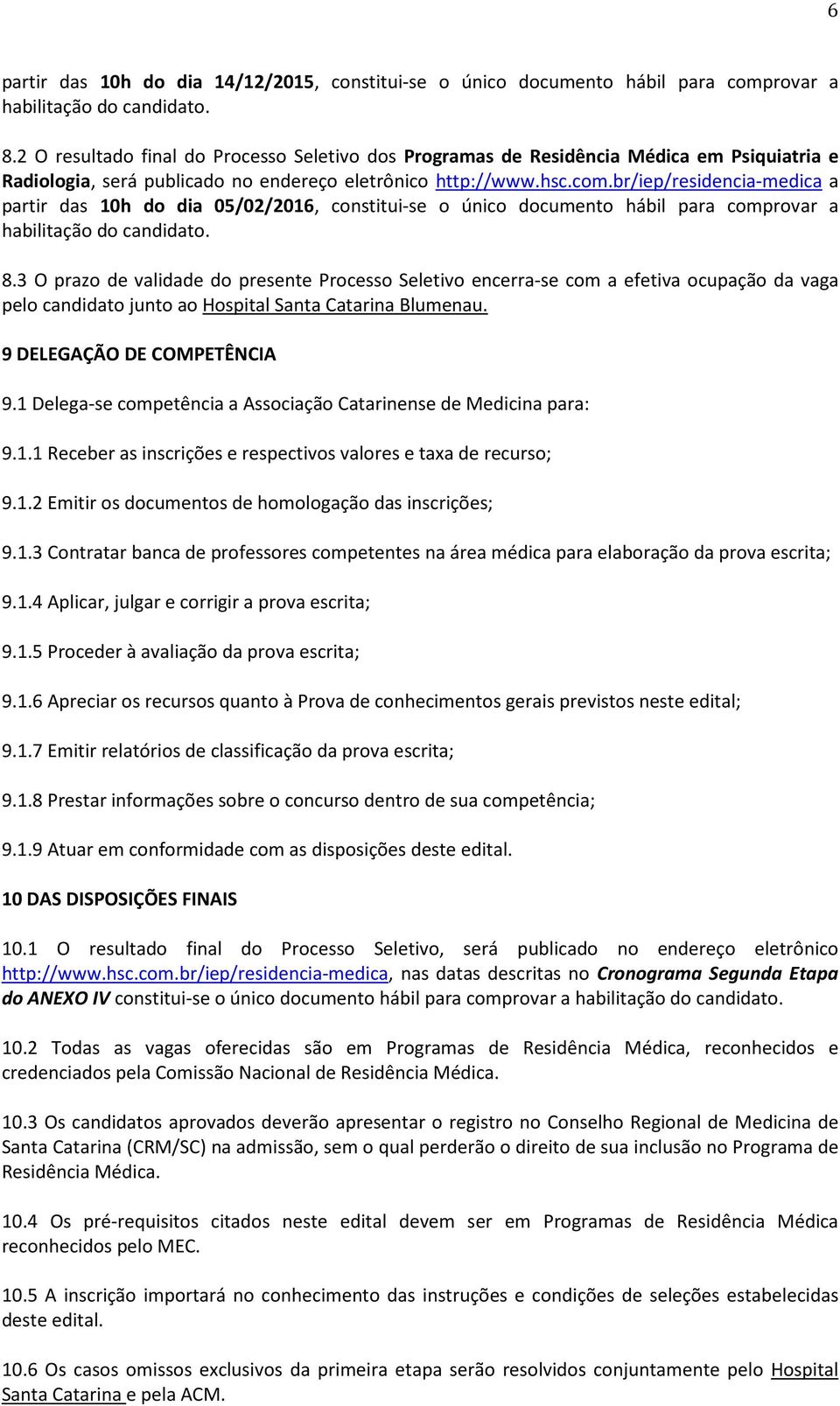 br/iep/residencia-medica a partir das 10h do dia 05/02/2016, constitui-se o único documento hábil para comprovar a habilitação do candidato. 8.