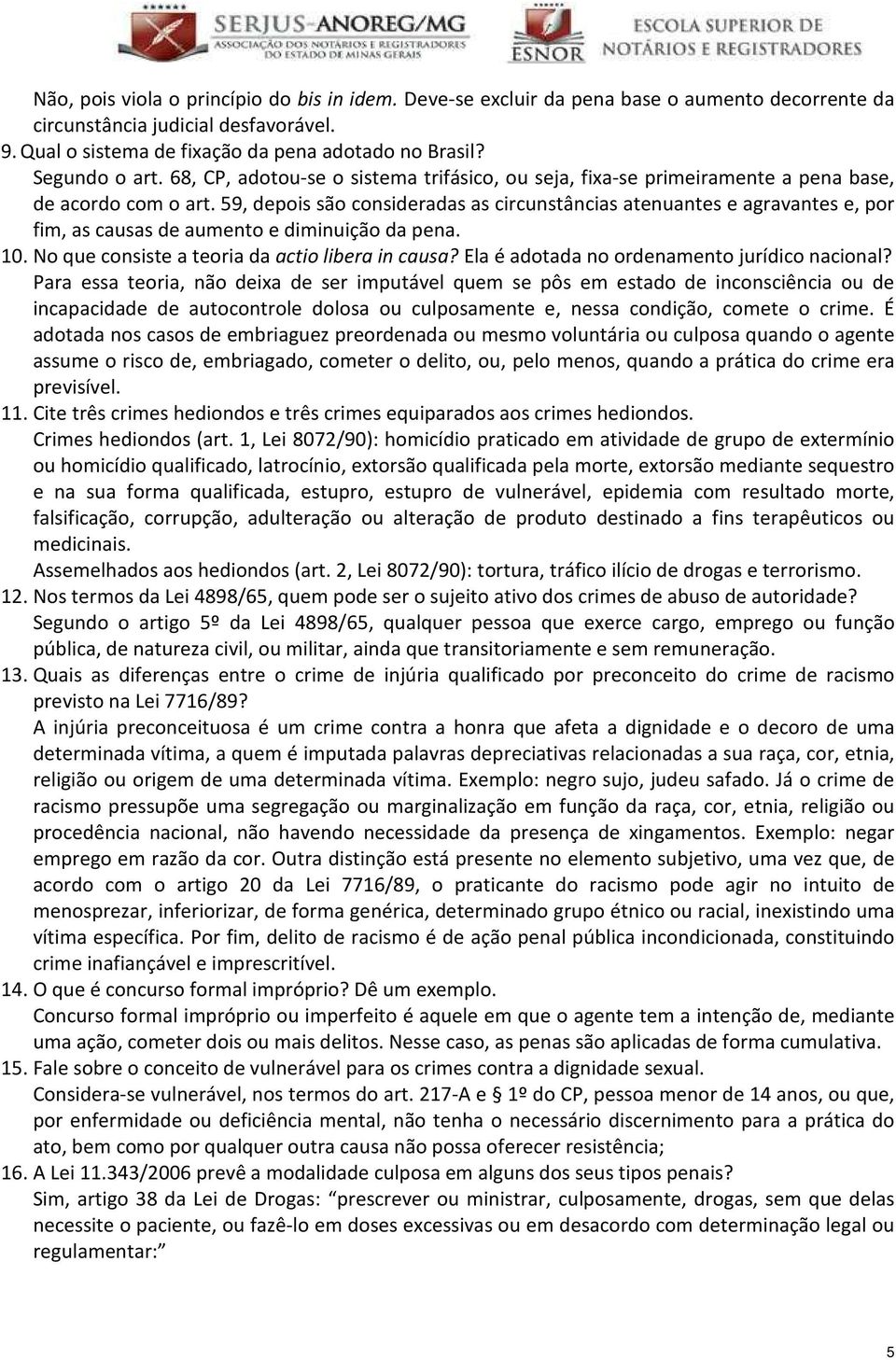 59, depois são consideradas as circunstâncias atenuantes e agravantes e, por fim, as causas de aumento e diminuição da pena. 10. No que consiste a teoria da actio libera in causa?