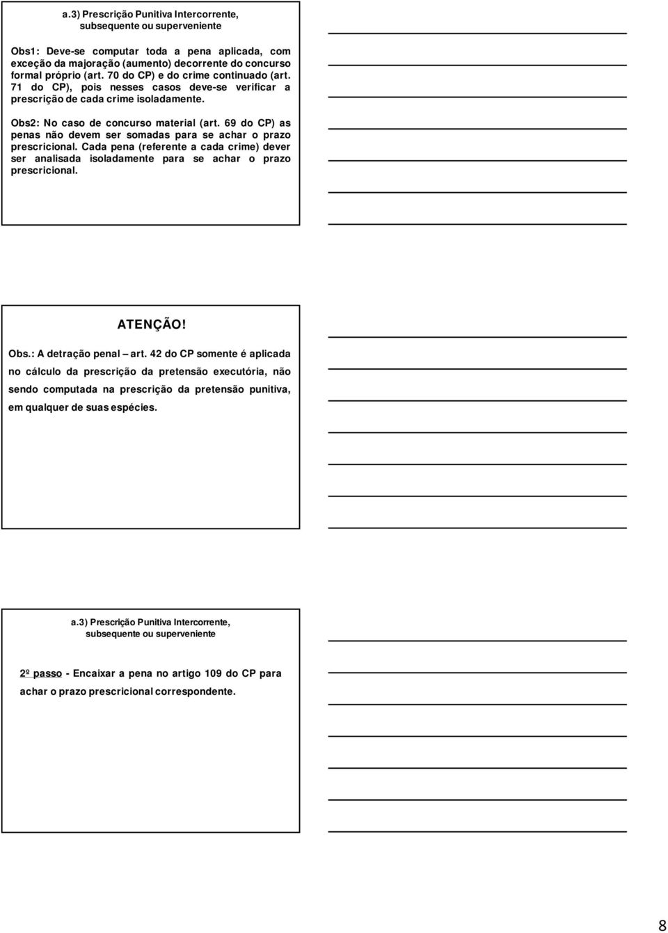 69 do CP) as penas não devem ser somadas para se achar o prazo prescricional. Cada pena (referente a cada crime) dever ser analisada isoladamente para se achar o prazo prescricional. ATENÇÃO! Obs.