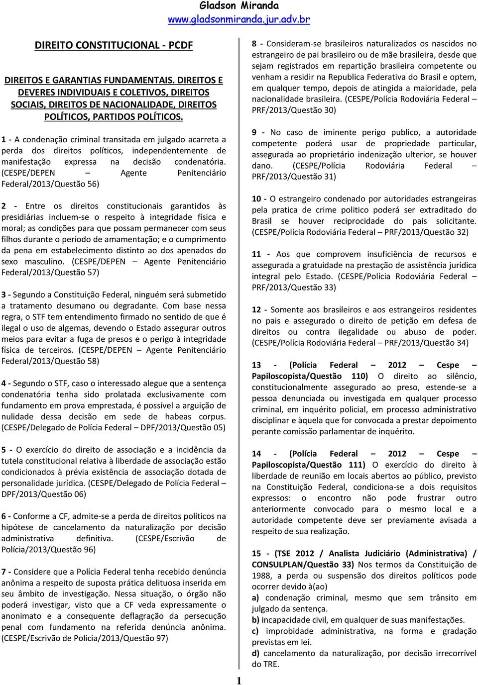 (CESPE/DEPEN Agente Penitenciário Federal/2013/Questão 56) 2 - Entre os direitos constitucionais garantidos às presidiárias incluem-se o respeito à integridade física e moral; as condições para que