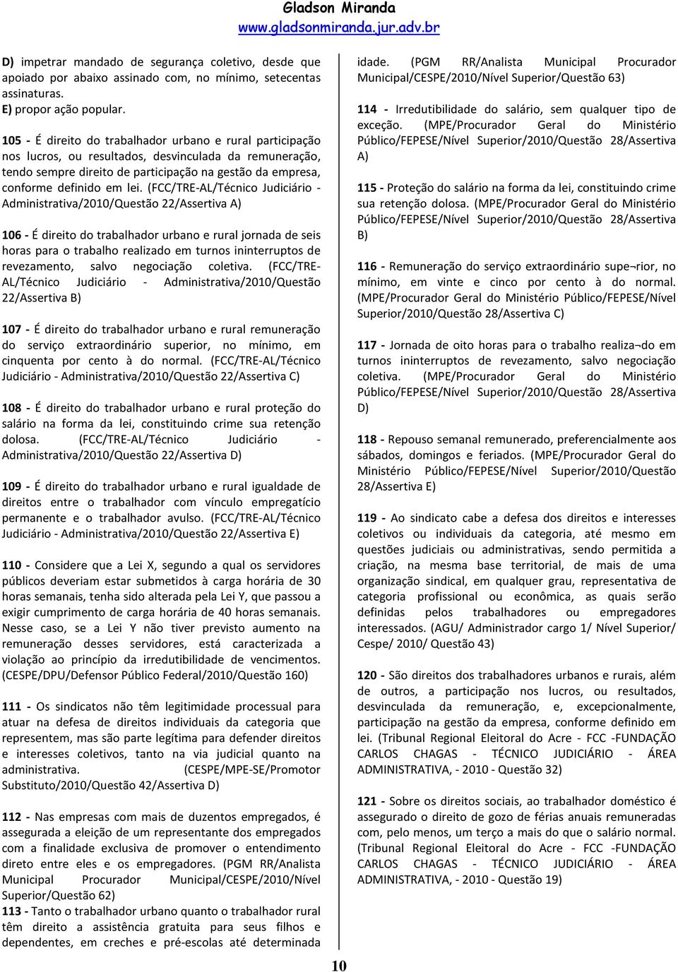 (FCC/TRE-AL/Técnico Judiciário - Administrativa/2010/Questão 22/Assertiva A) 106 - É direito do trabalhador urbano e rural jornada de seis horas para o trabalho realizado em turnos ininterruptos de