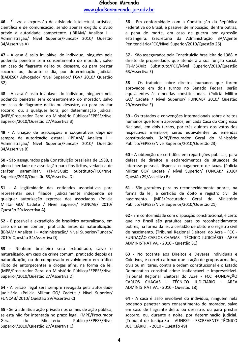 em caso de flagrante delito ou desastre, ou para prestar socorro, ou, durante o dia, por determinação judicial.