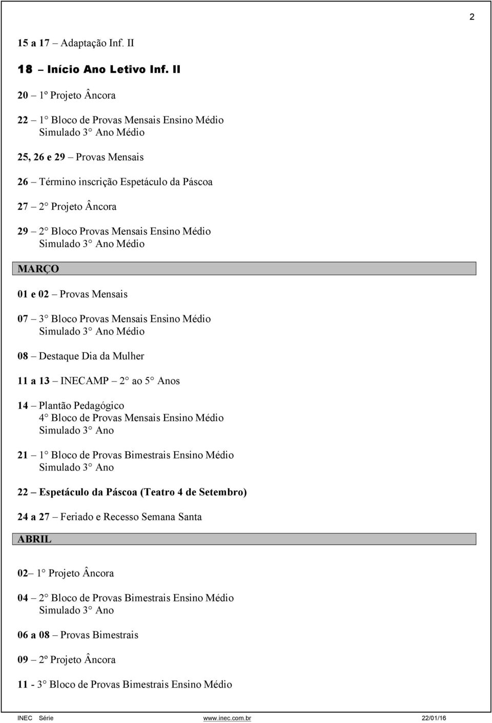 Mensais Ensino Médio Médio MARÇO 01 e 02 Provas Mensais 07 3 Bloco Provas Mensais Ensino Médio Médio 08 Destaque Dia da Mulher 11 a 13 INECAMP 2 ao 5 Anos 14 Plantão Pedagógico 4 Bloco