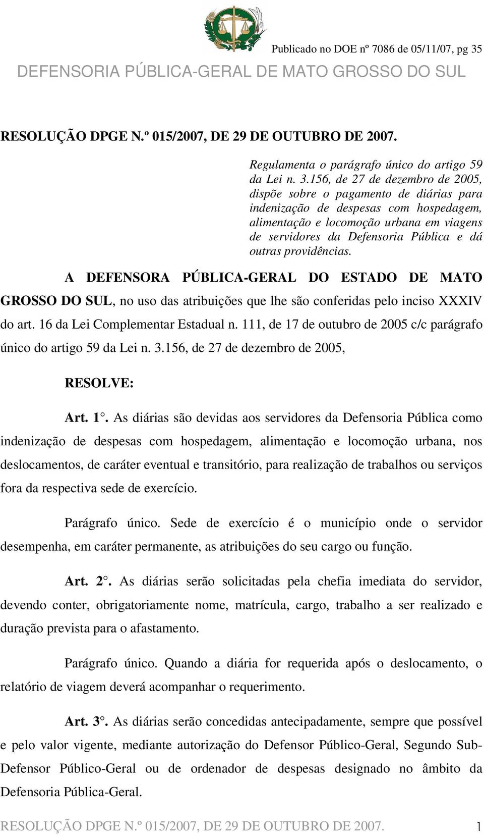 outras providências. A DEFENSORA PÚBLICA-GERAL DO ESTADO DE MATO GROSSO DO SUL, no uso das atribuições que lhe são conferidas pelo inciso XXXIV do art. 16 da Lei Complementar Estadual n.