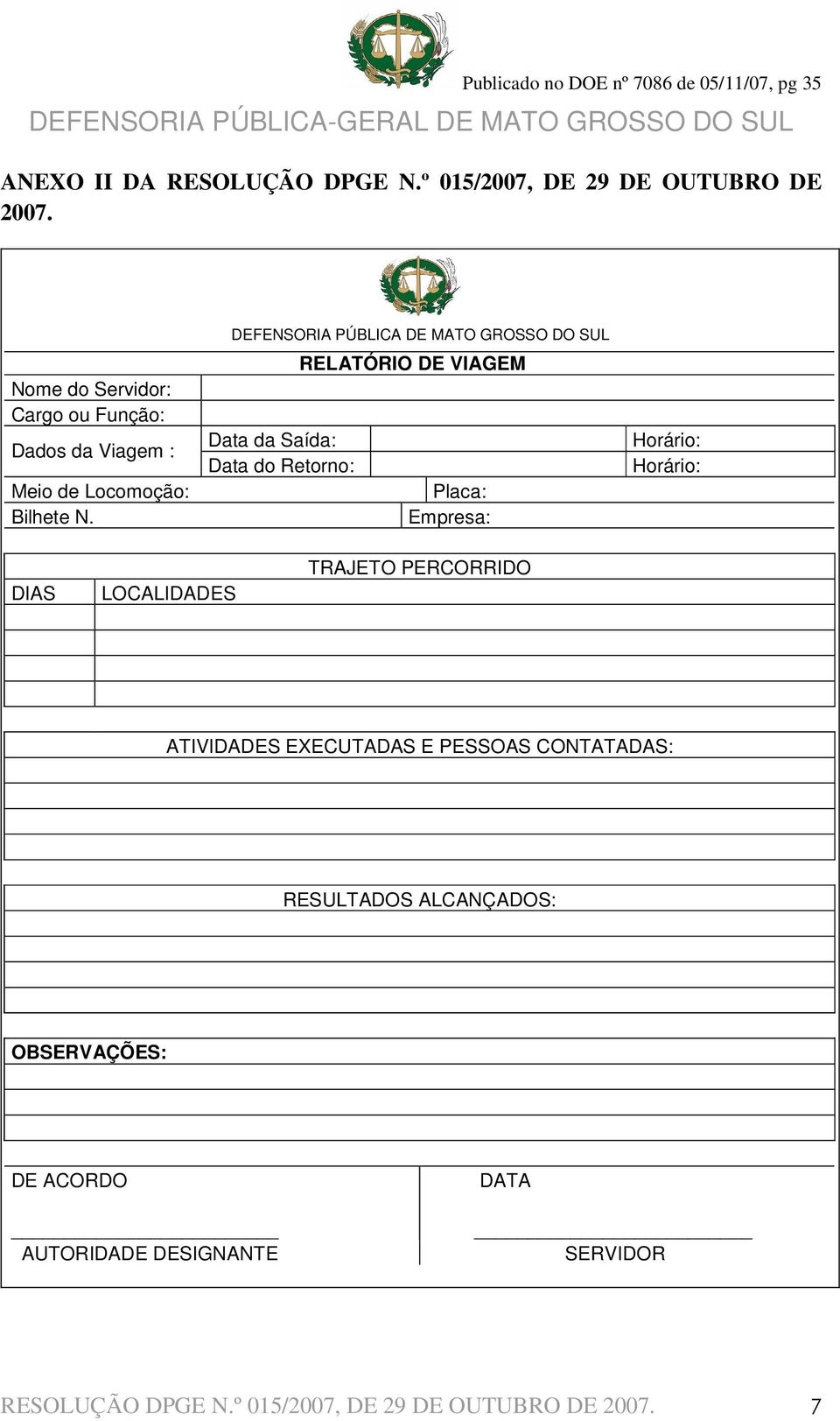 DEFENSORIA PÚBLICA DE MATO GROSSO DO SUL RELATÓRIO DE VIAGEM Data da Saída: Data do Retorno: Placa: Empresa: Horário: