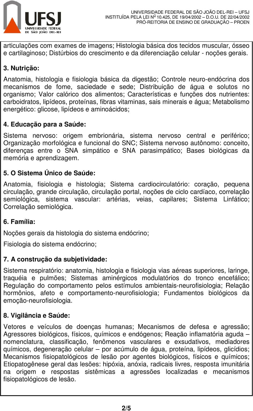 alimentos; Características e funções dos nutrientes: carboidratos, lipídeos, proteínas, fibras vitaminas, sais minerais e água; Metabolismo energético: glicose, lipídeos e aminoácidos; 4.