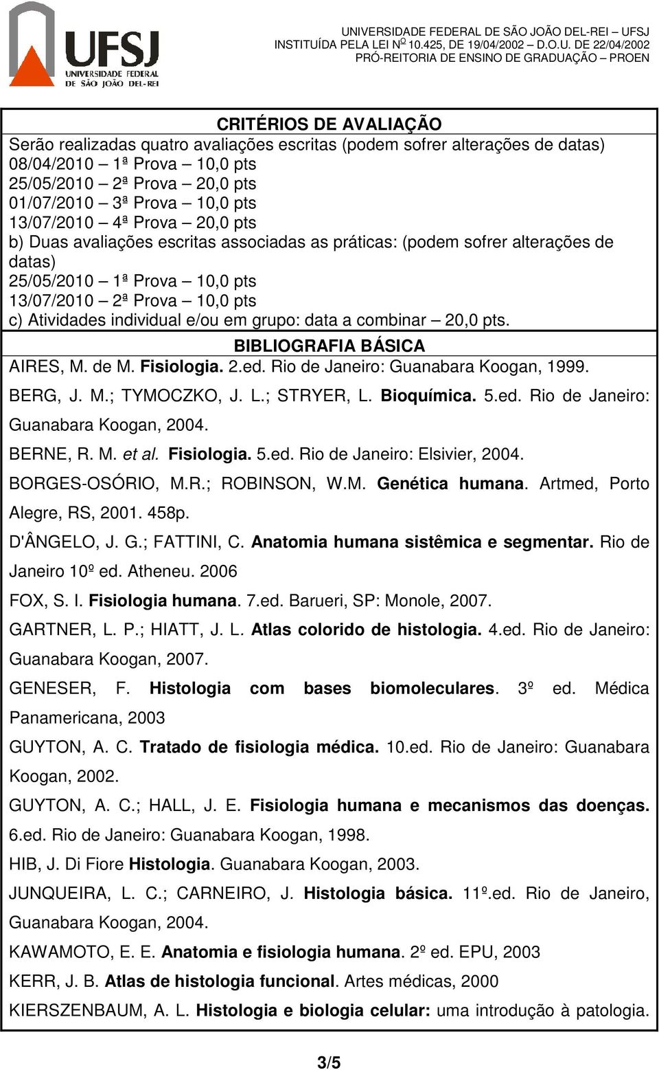 grupo: data a combinar 20,0 pts. BIBLIOGRAFIA BÁSICA AIRES, M. de M. Fisiologia. 2.ed. Rio de Janeiro: Guanabara Koogan, 1999. BERG, J. M.; TYMOCZKO, J. L.; STRYER, L. Bioquímica. 5.ed. Rio de Janeiro: Guanabara Koogan, 2004.