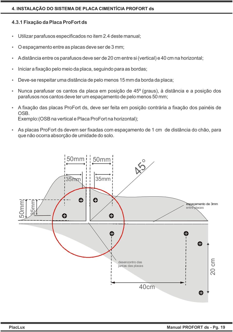 seguindo para as bordas; Deve-se respeitar uma distância de pelo menos 15 mm da borda da placa; Nunca parafusar os cantos da placa em posição de 45º (graus), à distância e a posição dos parafusos nos