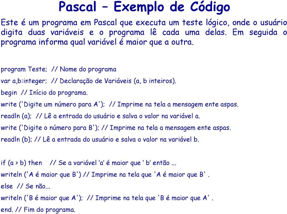 write ('Digite um número para A'); // Imprime na tela a mensagem ente aspas. readln (a); // Lê a entrada do usuário e salva o valor na variável a.