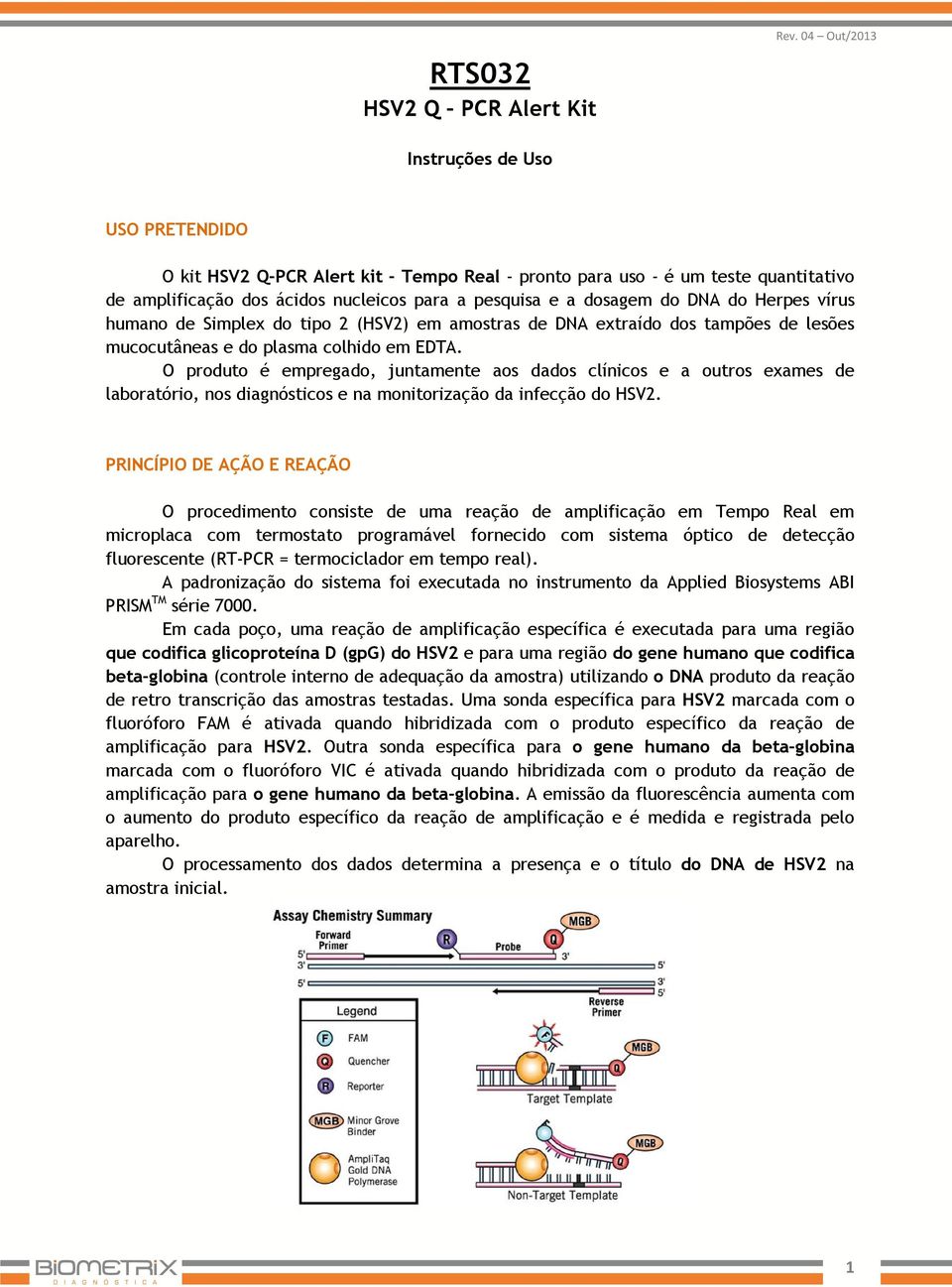 DNA do Herpes vírus humano de Simplex do tipo 2 (HSV2) em amostras de DNA extraído dos tampões de lesões mucocutâneas e do plasma colhido em EDTA.