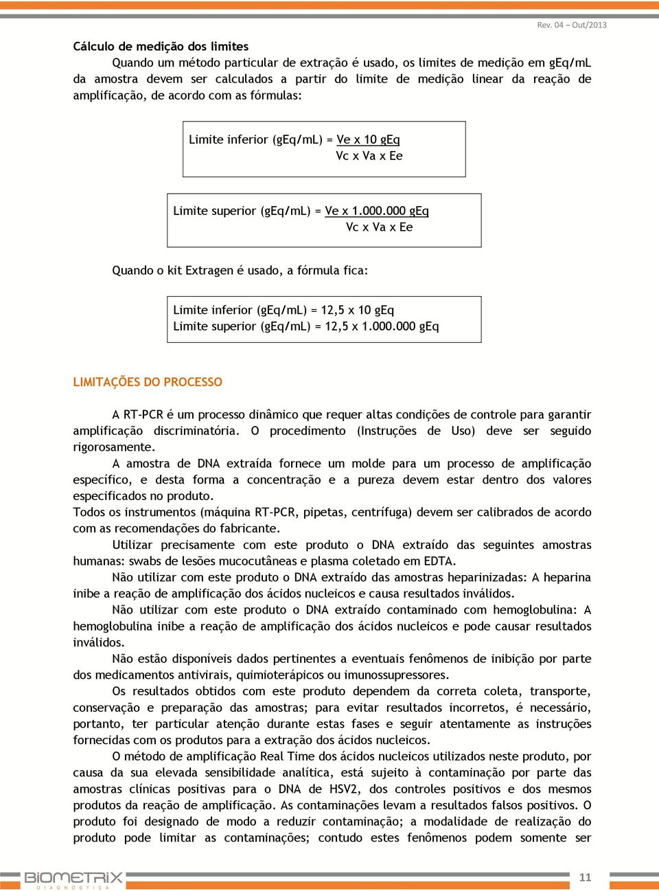 000 geq Vc x Va x Ee Quando o kit Extragen é usado, a fórmula fica: Limite inferior (geq/ml) = 12,5 x 10 geq Limite superior (geq/ml) = 12,5 x 1.000.000 geq LIMITAÇÕES DO PROCESSO A RT-PCR é um processo dinâmico que requer altas condições de controle para garantir amplificação discriminatória.