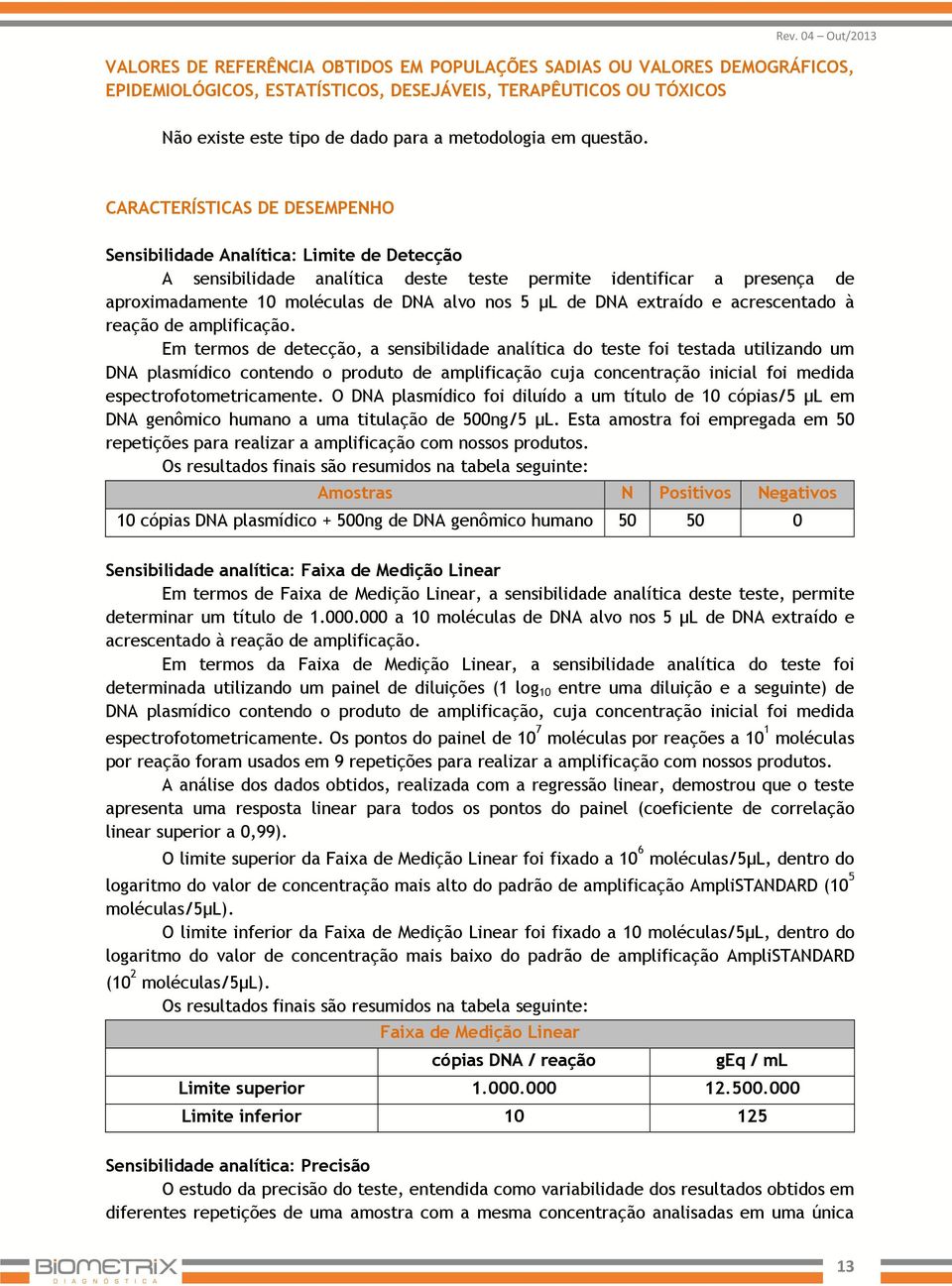 CARACTERÍSTICAS DE DESEMPENHO Sensibilidade Analítica: Limite de Detecção A sensibilidade analítica deste teste permite identificar a presença de aproximadamente 10 moléculas de DNA alvo nos 5 µl de