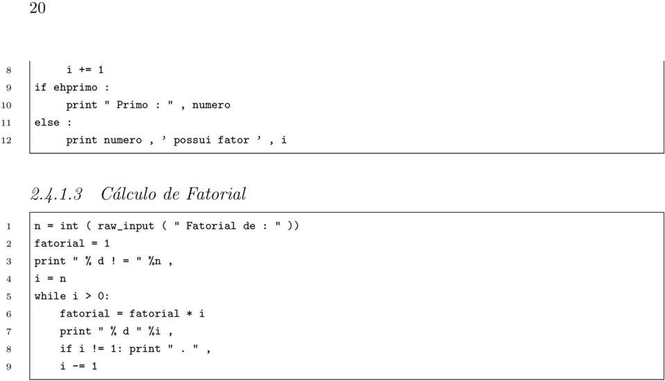 3 Cálculo de Fatorial 1 n = int ( raw_input ( " Fatorial de : " )) 2 fatorial