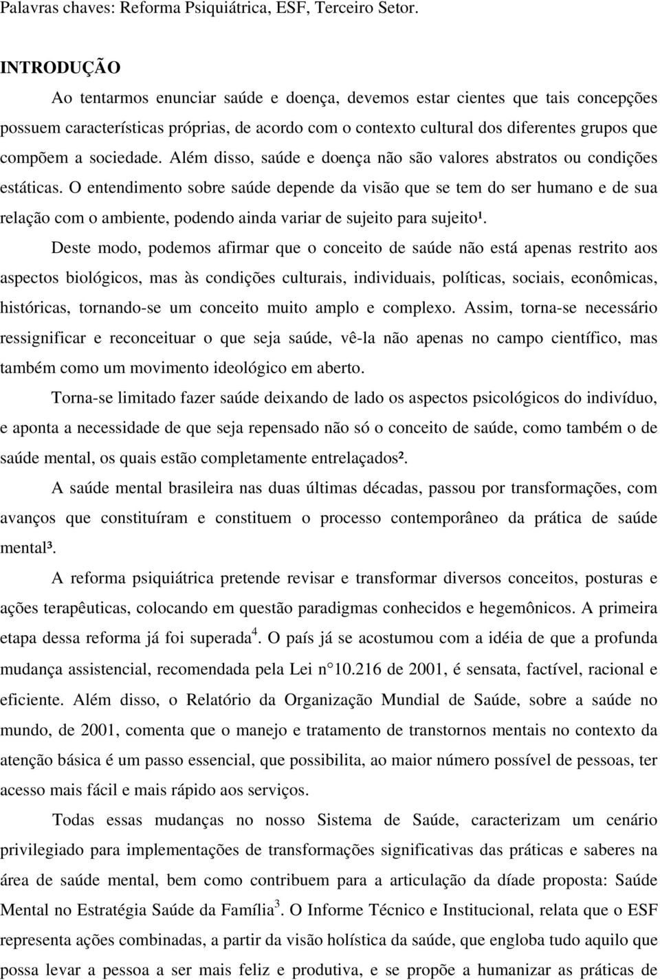 sociedade. Além disso, saúde e doença não são valores abstratos ou condições estáticas.