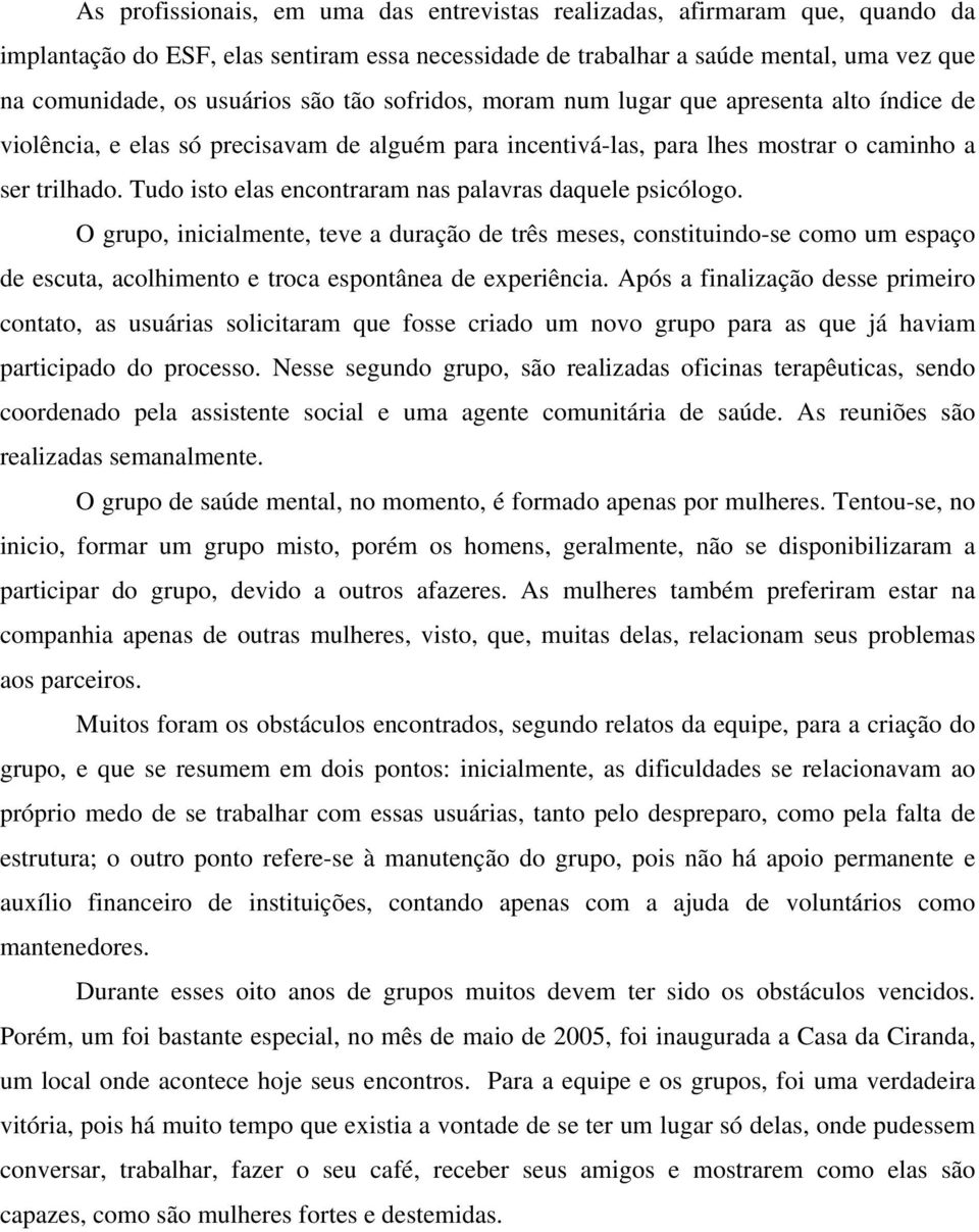 Tudo isto elas encontraram nas palavras daquele psicólogo. O grupo, inicialmente, teve a duração de três meses, constituindo-se como um espaço de escuta, acolhimento e troca espontânea de experiência.