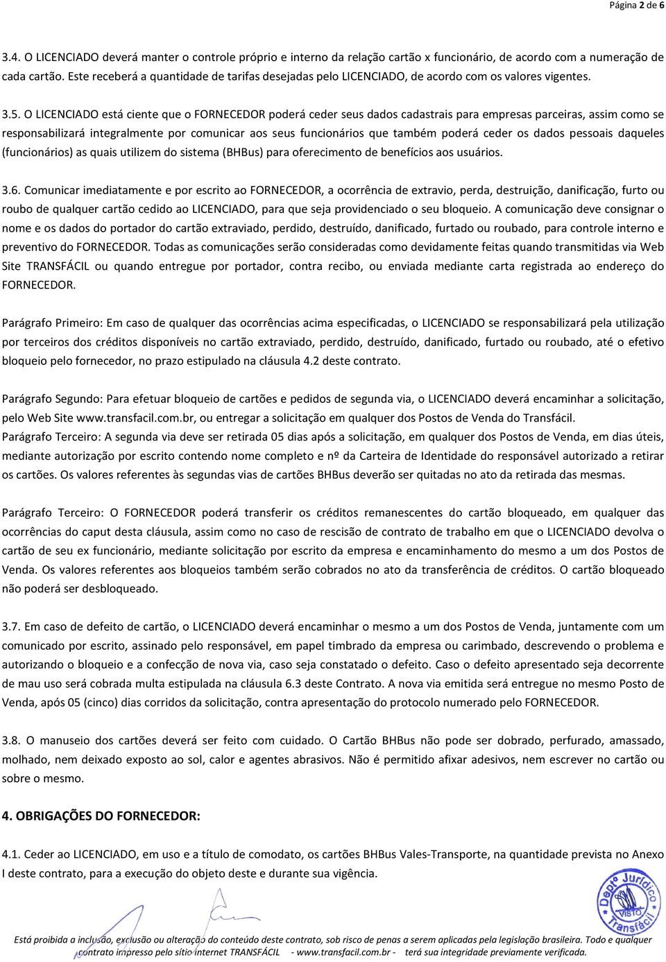 O LICENCIADO está ciente que o FORNECEDOR poderá ceder seus dados cadastrais para empresas parceiras, assim como se responsabilizará integralmente por comunicar aos seus funcionários que também