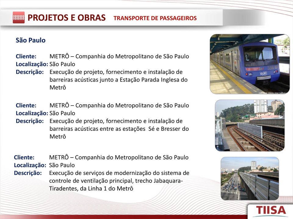 Descrição: Execução de projeto, fornecimento e instalação de barreiras acústicas entre as estações Sé e Bresser do Metrô Cliente: METRÔ Companhia do Metropolitano de