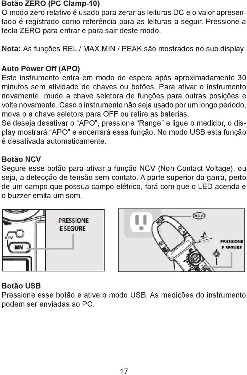 Nota: As funções REL / MAX MIN / PEAK são mostrados no sub display Auto Power Off (APO) Este instrumento entra em modo de espera após aproximadamente 30 minutos sem atividade de chaves ou botões.