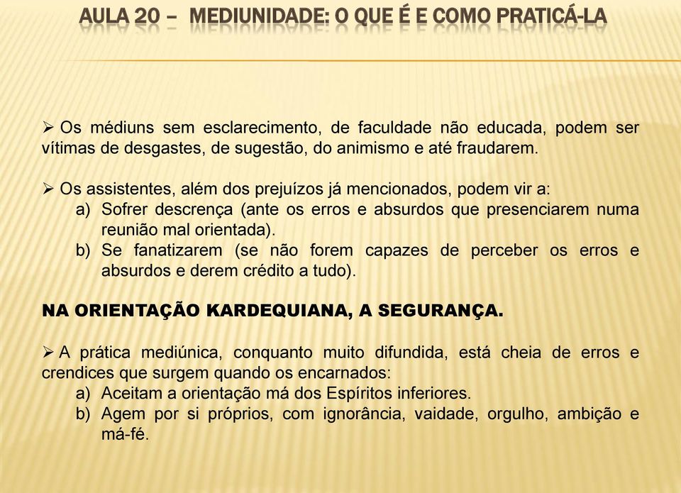 b) Se fanatizarem (se não forem capazes de perceber os erros e absurdos e derem crédito a tudo). NA ORIENTAÇÃO KARDEQUIANA, A SEGURANÇA.