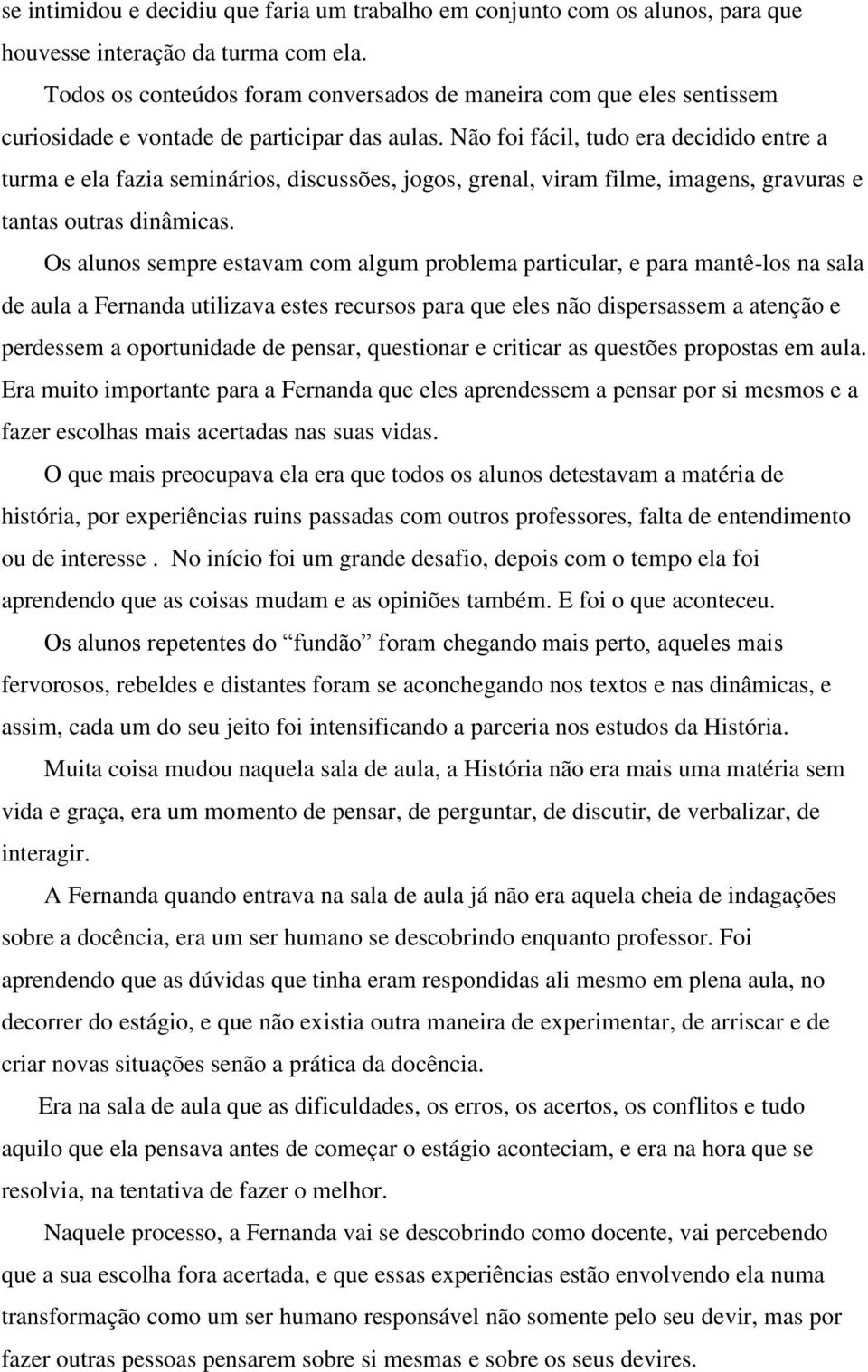 Não foi fácil, tudo era decidido entre a turma e ela fazia seminários, discussões, jogos, grenal, viram filme, imagens, gravuras e tantas outras dinâmicas.