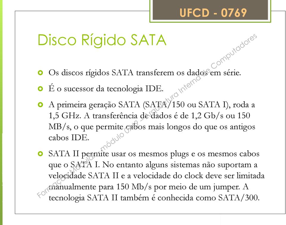 A transferência de dados é de 1,2 Gb/s ou 150 MB/s, o que permite cabos mais longos do que os antigos cabos IDE.