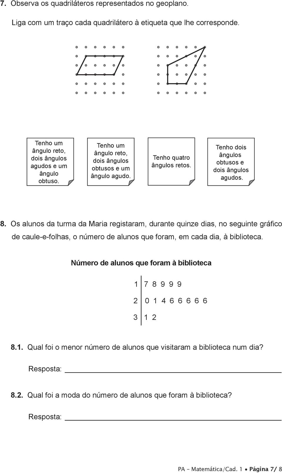 Os alunos da turma da Maria registaram, durante quinze dias, no seguinte gráfico de caule-e-folhas, o número de alunos que foram, em cada dia, à biblioteca.