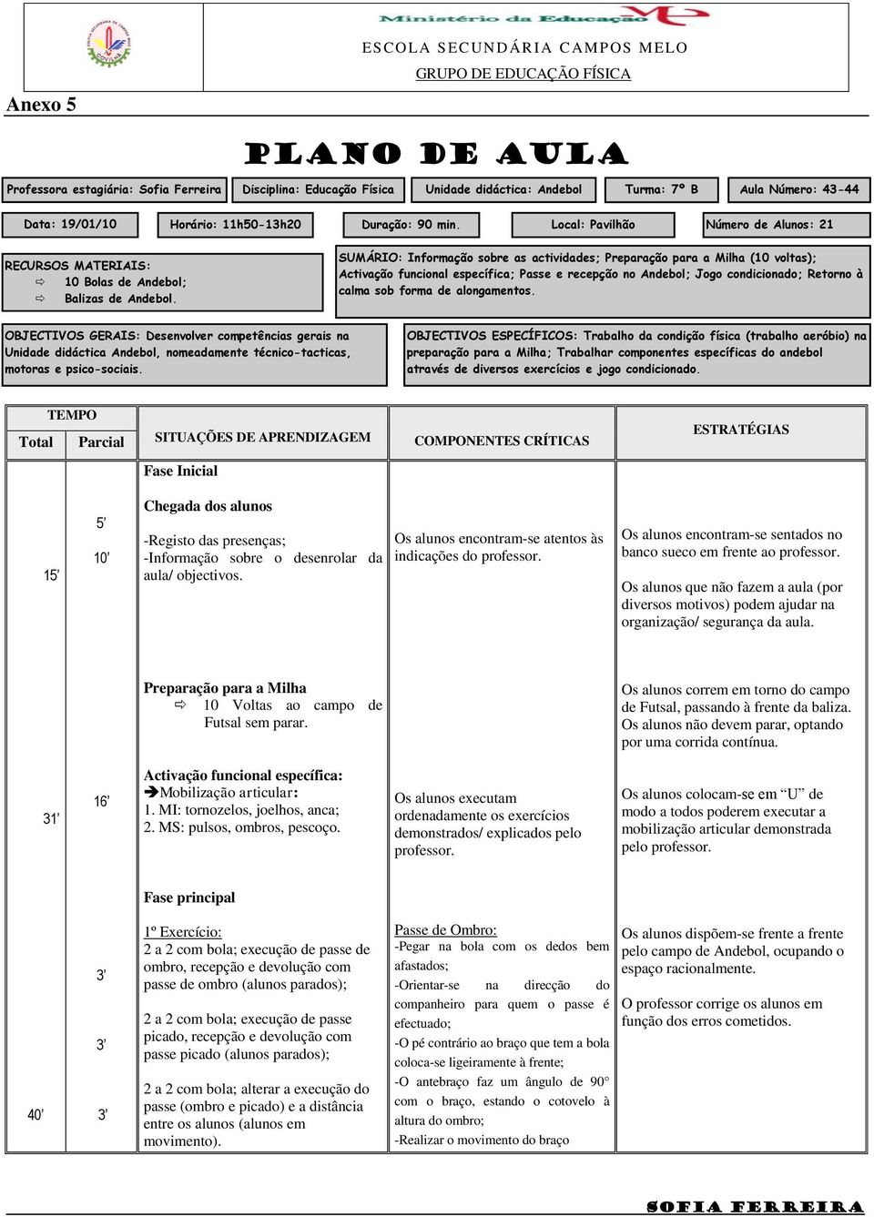 SUMÁRIO: Informação sobre as actividades; Preparação para a Milha (10 voltas); Activação funcional específica; Passe e recepção no Andebol; Jogo condicionado; Retorno à calma sob forma de