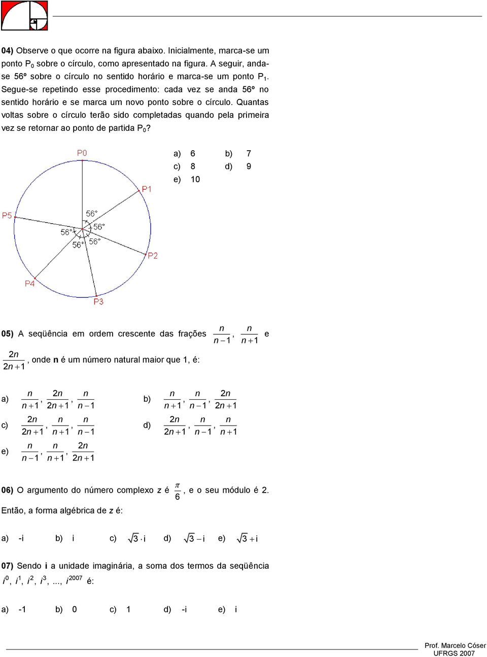 Quatas voltas sobre o círculo terão sido completadas quado pela primeira vez se retorar ao poto de partida P 0?