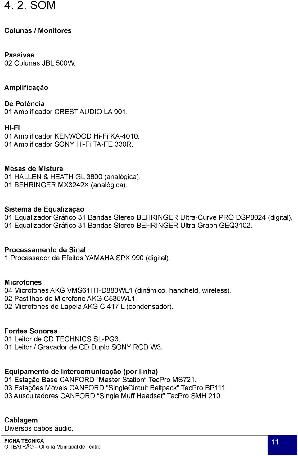 Sistema de Equalização 01 Equalizador Gráfico 31 Bandas Stereo BEHRINGER UItra-Curve PRO DSP8024 (digital). 01 Equalizador Gráfico 31 Bandas Stereo BEHRINGER Ultra-Graph GEQ3102.