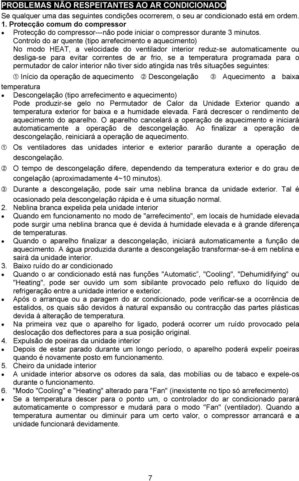 Controlo do ar quente (tipo arrefecimento e aquecimento) No modo HEAT, a velocidade do ventilador interior reduz-se automaticamente ou desliga-se para evitar correntes de ar frio, se a temperatura