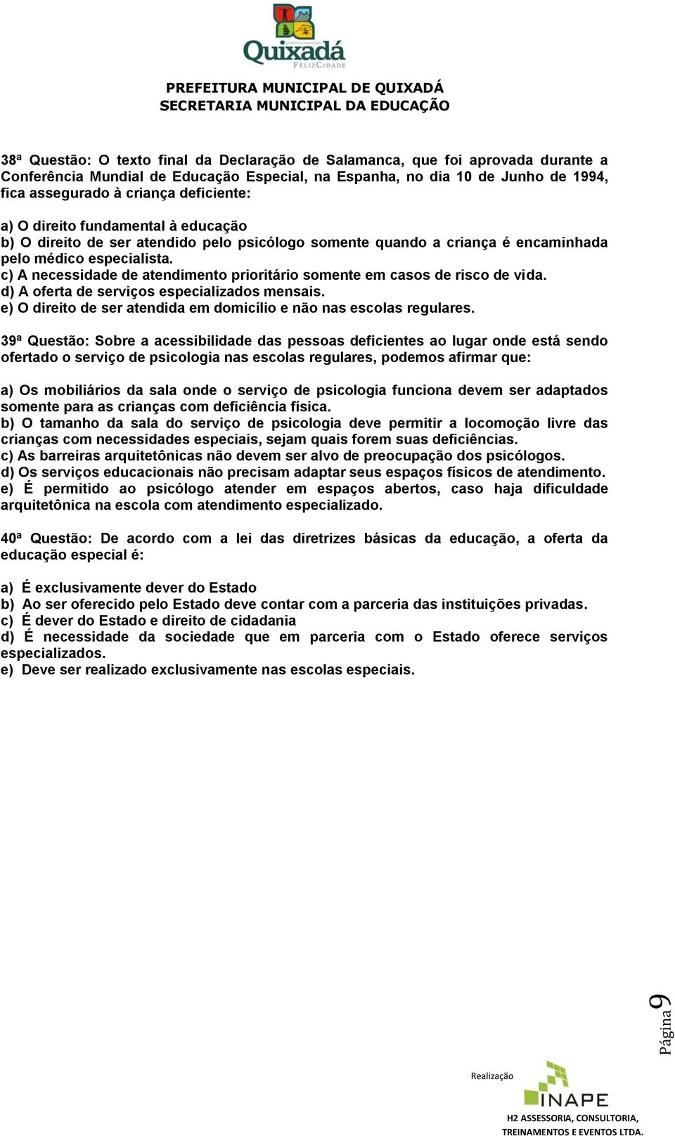 c) A necessidade de atendimento prioritário somente em casos de risco de vida. d) A oferta de serviços especializados mensais. e) O direito de ser atendida em domicílio e não nas escolas regulares.