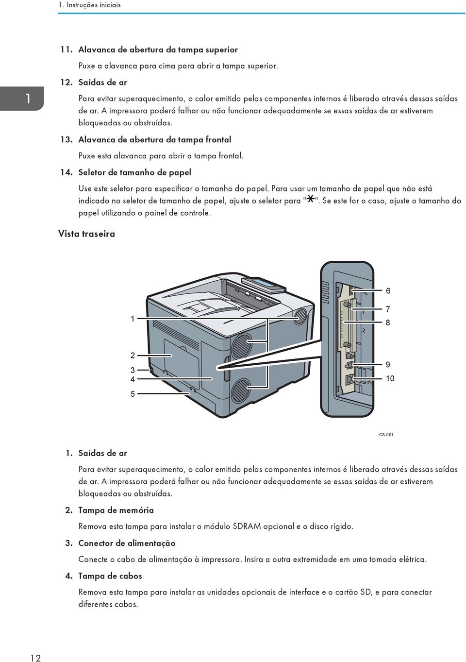 A impressora poderá falhar ou não funcionar adequadamente se essas saídas de ar estiverem bloqueadas ou obstruídas. 13.