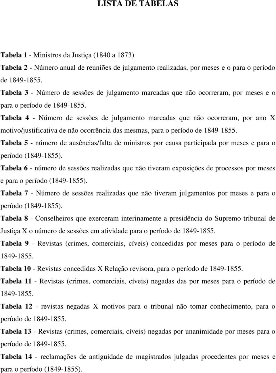 Tabela 4 - Número de sessões de julgamento marcadas que não ocorreram, por ano X motivo/justificativa de não ocorrência das mesmas, para o período de 1849-1855.