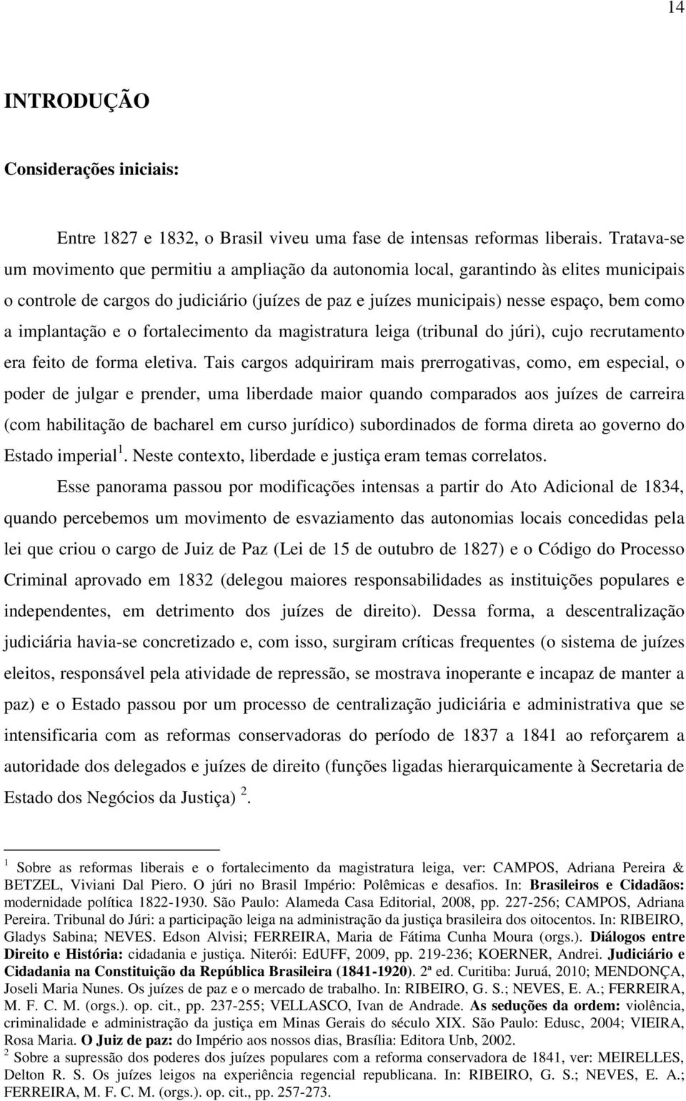 implantação e o fortalecimento da magistratura leiga (tribunal do júri), cujo recrutamento era feito de forma eletiva.