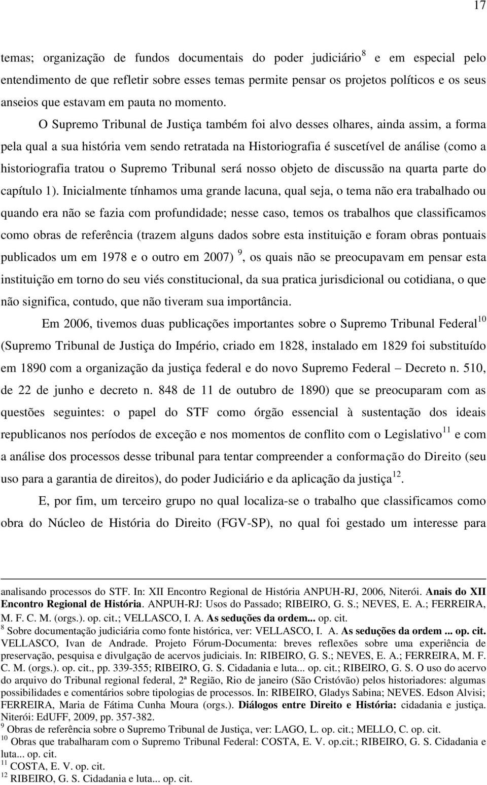 O Supremo Tribunal de Justiça também foi alvo desses olhares, ainda assim, a forma pela qual a sua história vem sendo retratada na Historiografia é suscetível de análise (como a historiografia tratou