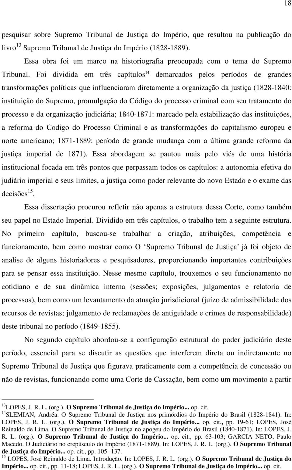 Foi dividida em três capítulos 14 demarcados pelos períodos de grandes transformações políticas que influenciaram diretamente a organização da justiça (1828-1840: instituição do Supremo, promulgação