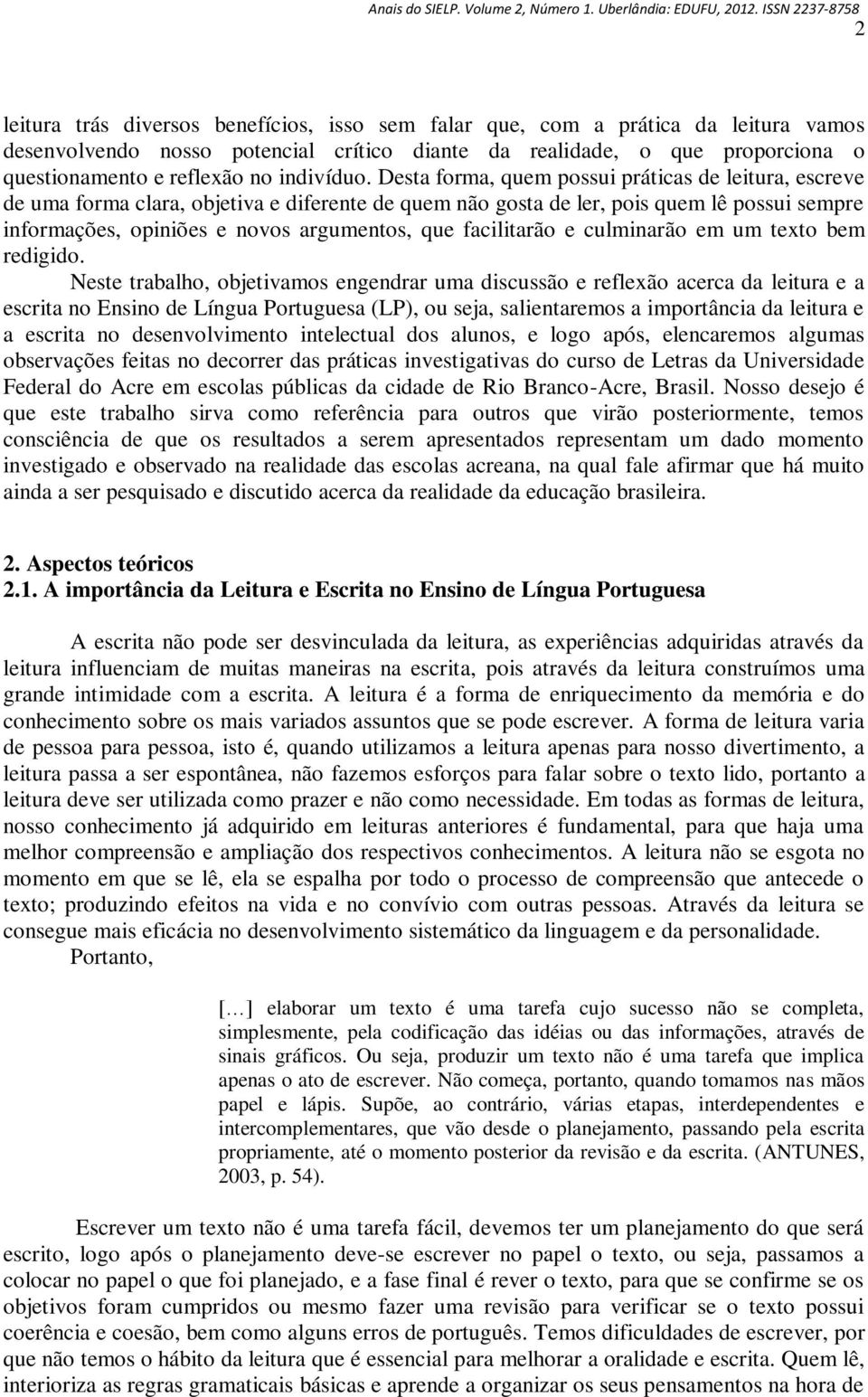 Desta forma, quem possui práticas de leitura, escreve de uma forma clara, objetiva e diferente de quem não gosta de ler, pois quem lê possui sempre informações, opiniões e novos argumentos, que