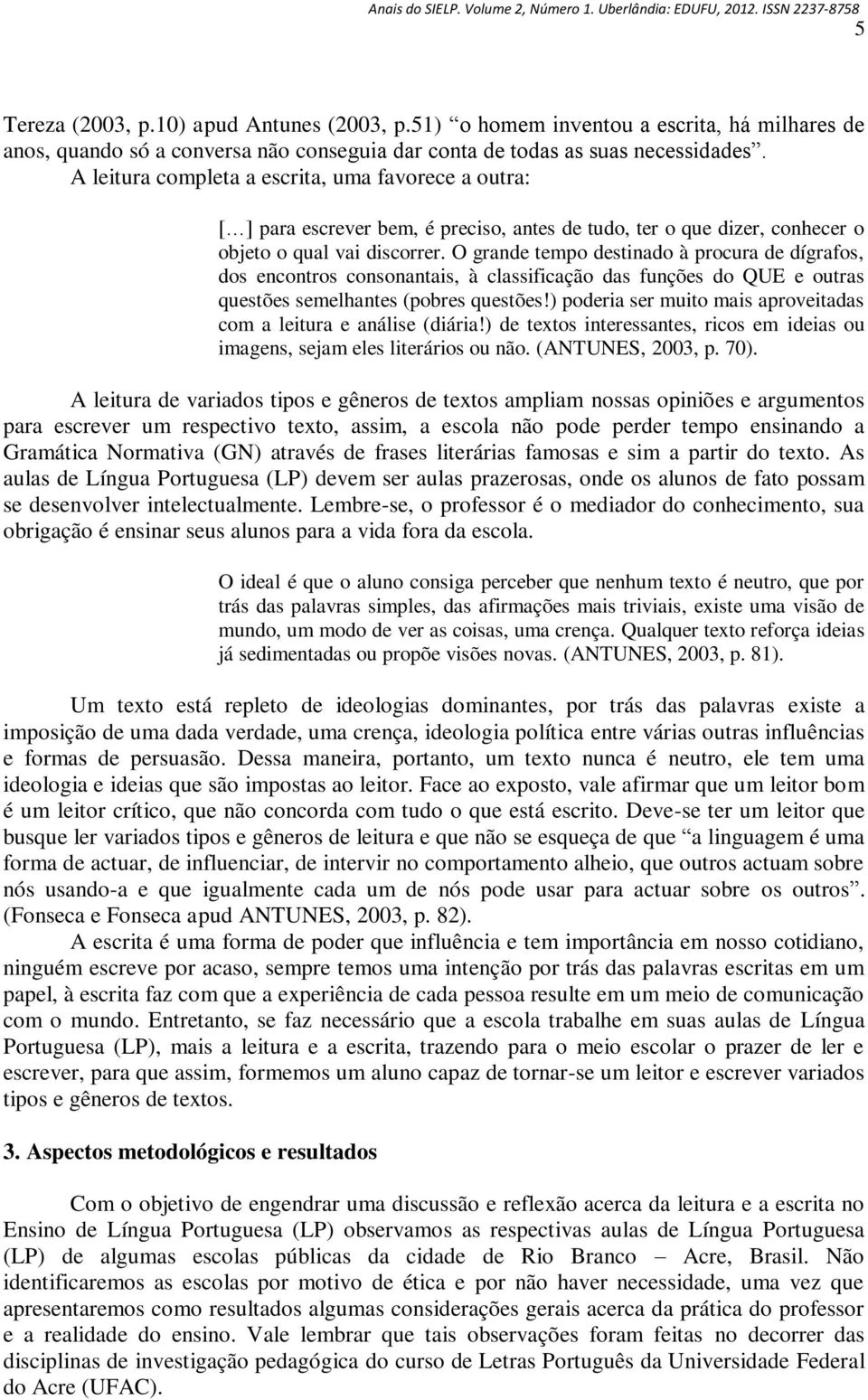 O grande tempo destinado à procura de dígrafos, dos encontros consonantais, à classificação das funções do QUE e outras questões semelhantes (pobres questões!