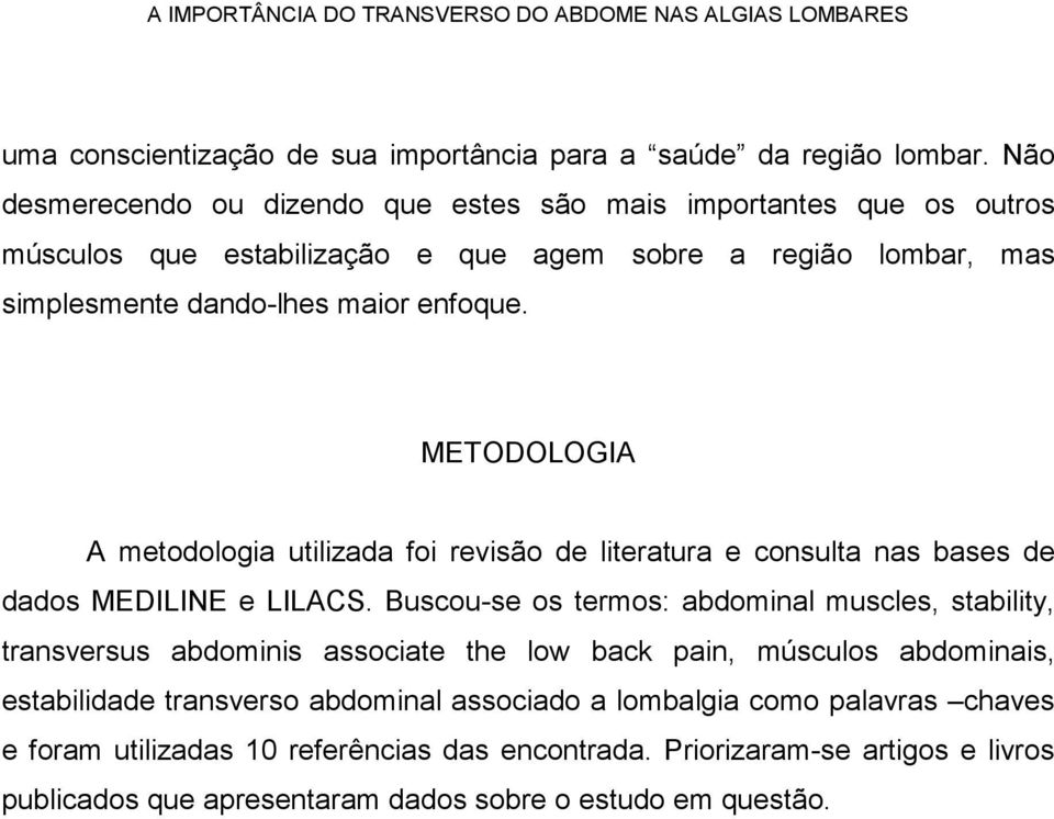 METODOLOGIA A metodologia utilizada foi revisão de literatura e consulta nas bases de dados MEDILINE e LILACS.