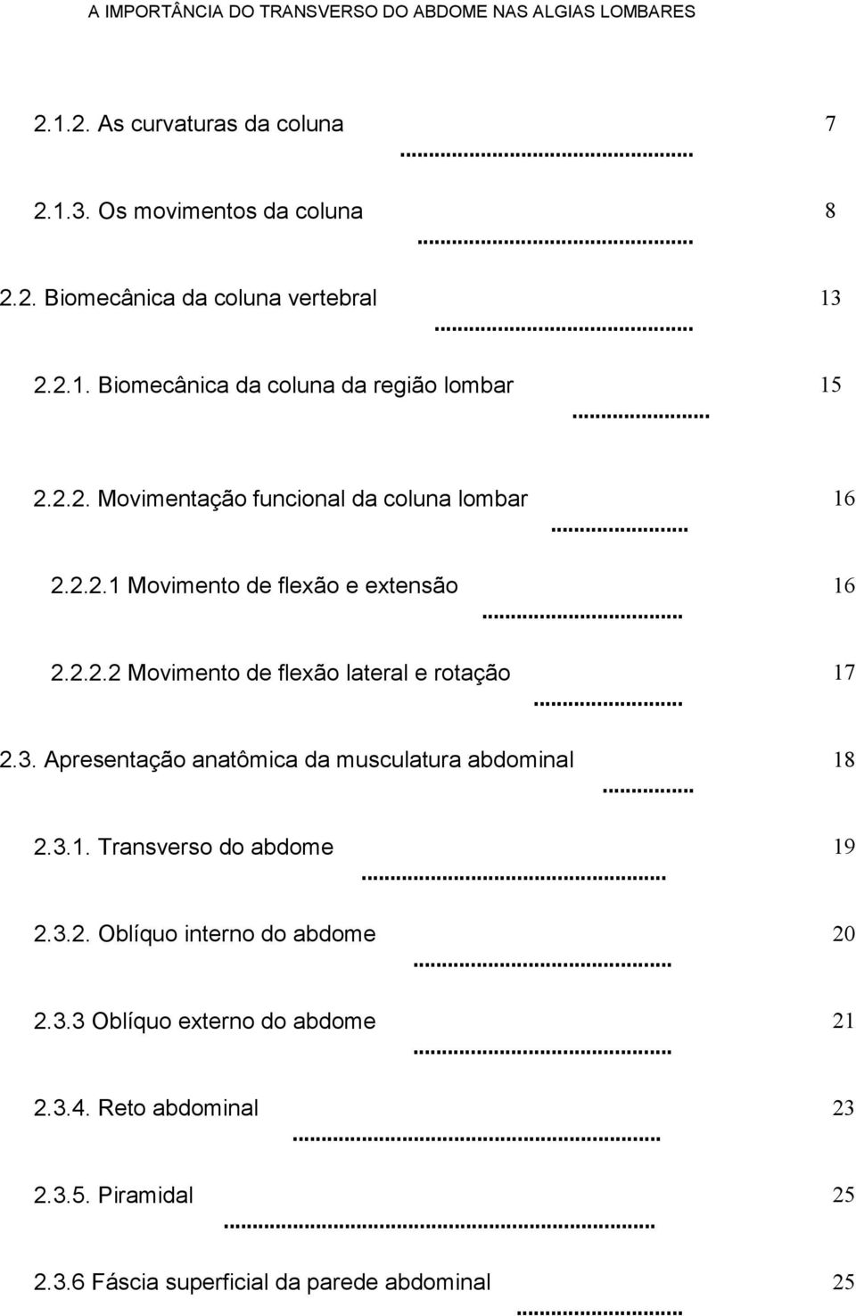 .. 16 2.2.2.2 Movimento de flexão lateral e rotação... 17 2.3. Apresentação anatômica da musculatura abdominal... 18 2.3.1. Transverso do abdome... 19 2.3.2. Oblíquo interno do abdome 2.