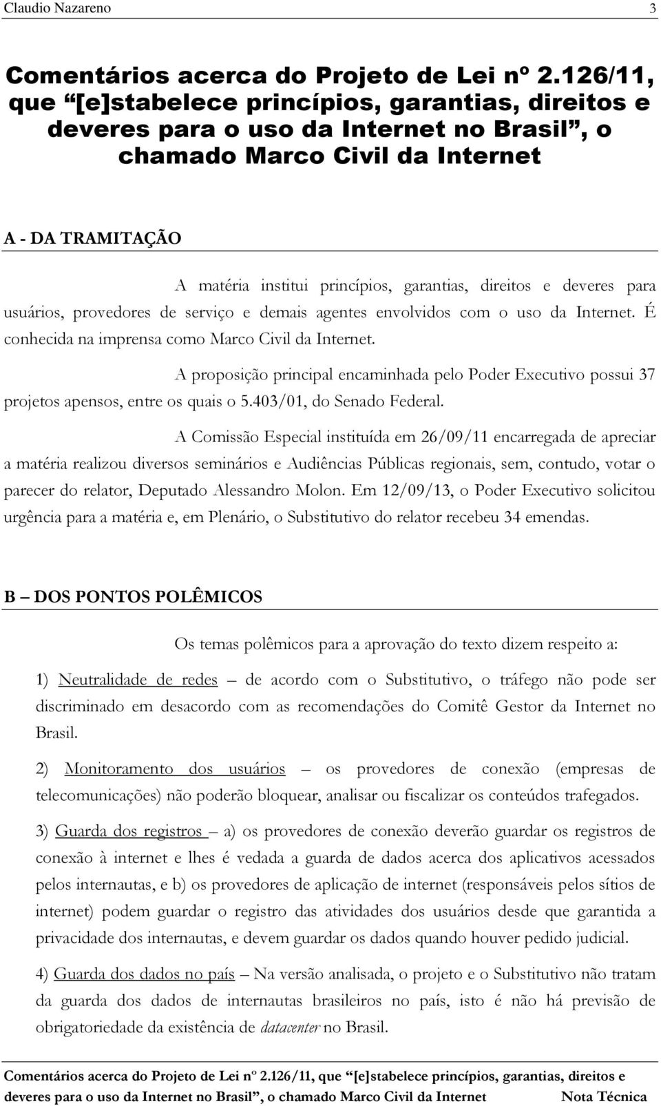 direitos e deveres para usuários, provedores de serviço e demais agentes envolvidos com o uso da Internet. É conhecida na imprensa como Marco Civil da Internet.